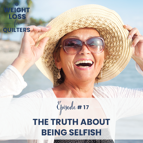 Weight Loss for Quilters with Dara Tomasson | The Truth About Being Selfish
