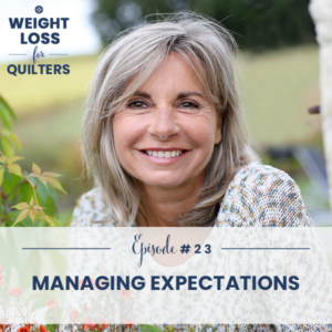 Weight Loss for Quilters with Dara Tomasson | Managing Expectations