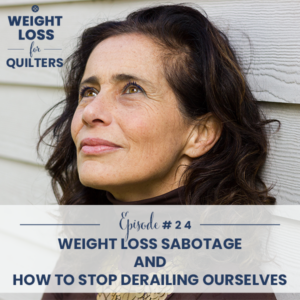 Weight Loss for Quilters with Dara Tomasson | Weight Loss Sabotage and How to Stop Derailing Ourselves