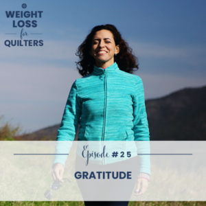 Weight Loss for Quilters with Dara Tomasson | Gratitude