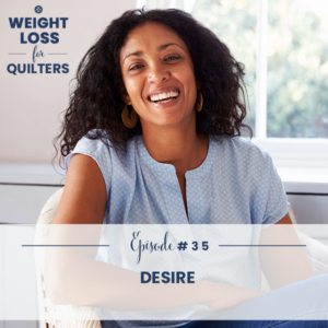 Weight Loss for Quilters with Dara Tomasson | Desire