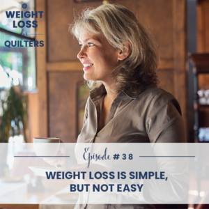 Weight Loss for Quilters with Dara Tomasson | Weight Loss is Simple, But Not Easy