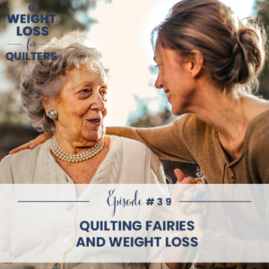 Weight Loss for Quilters with Dara Tomasson | Quilting Fairies and Weight Loss