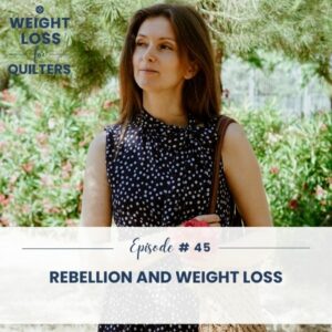 Weight Loss for Quilters | Rebellion and Weight Loss