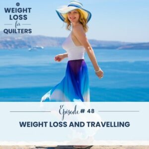 Weight Loss for Quilters | Weight Loss and Travelling