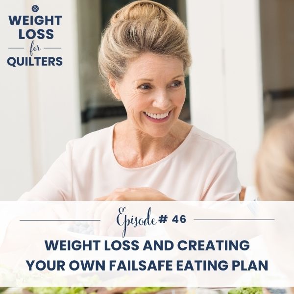 Weight Loss for Quilters | Weight Loss and Creating Your Own Failsafe Eating Plan