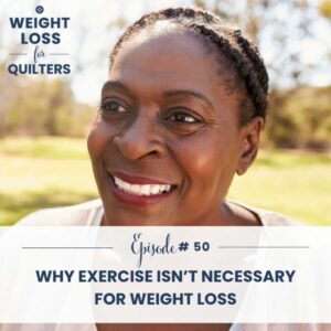 Weight Loss for Quilters | Why Exercise Isn’t Necessary for Weight Loss