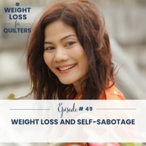 Weight Loss for Quilters | Weight Loss and Self-Sabotage