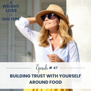 Weight Loss for Quilters | Building Trust with Yourself Around Food