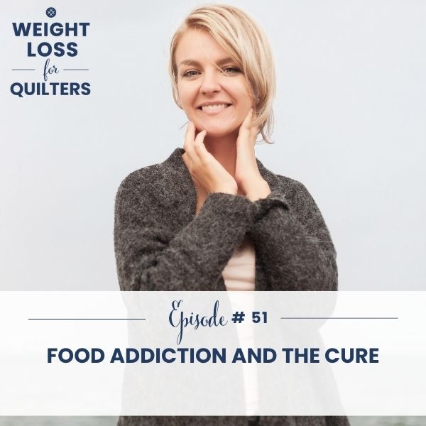 Weight Loss for Quilters | Food Addiction and the Cure